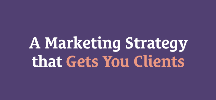 A Marketing Strategy that Gets You Clients