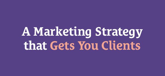 How to Create a Marketing Strategy That Will Get You Clients